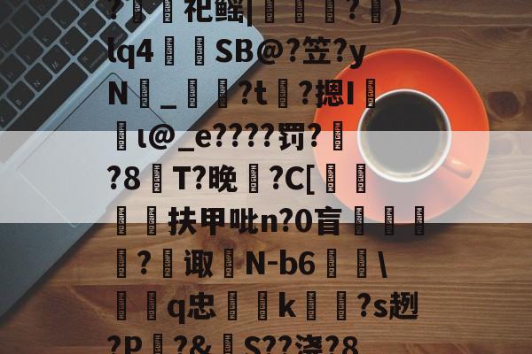 包含裻FJx頊L惷5阭S履~?銬軔祀鳐|檳緈獢?抙)lq4蒾SB@?笠?yN鉯_奙?t瞲?摁I収蝐ι@_e????罚??8T?晚馡?C[挕閶扶甲吡n?0盲	繸癿?繿诹瀲N-b6雖\鞱q忠汢k閹琽?s趔?P嵵?&amp;S??浇?8鶍R糲o的词条-爱游戏
